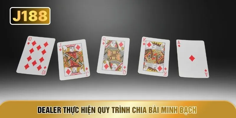 Dealer thực hiện quy trình chia bài minh bạch
