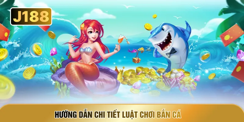 Hướng dẫn chi tiết luật chơi bắn cá