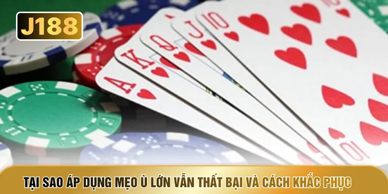 Tại sao áp dụng mẹo Ù lớn vẫn thất bại và cách khắc phục